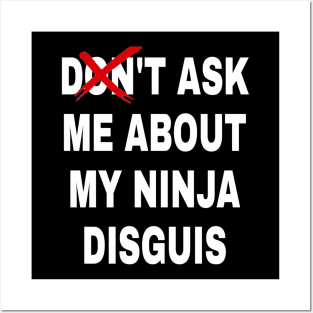 don't ask me about my ninja disguis Posters and Art